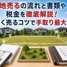 土地売るの流れと書類や税金を徹底解説！高く売るコツで手取り最大化